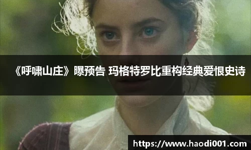 壹号娱乐《呼啸山庄》曝预告 玛格特罗比重构经典爱恨史诗